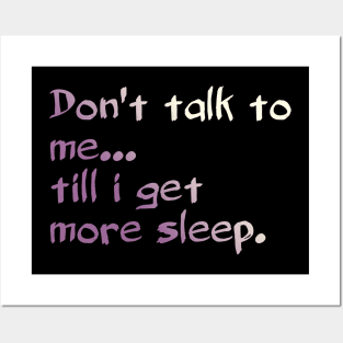 Don't Talk To Me... Till I Get More Sleep. Posters and Art